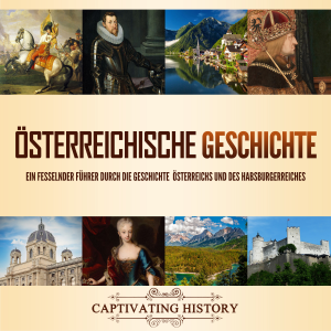 Österreichische Geschichte: Ein fesselnder Führer durch die Geschichte Österreichs und des Habsburgerreiches