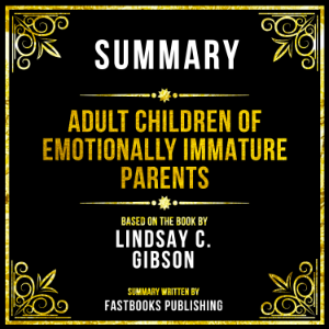 Summary - Adult Children Of Emotionally Immature Parents