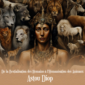 De la Bestialisation des Humains à l'Humanisation des Animaux