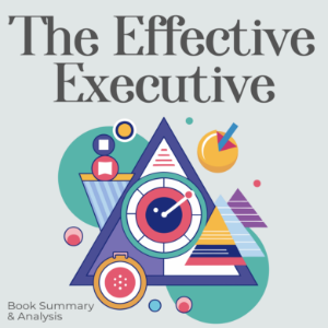 The Effective Executive: Book Summary & analysis