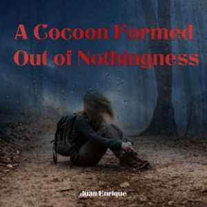 A Cocoon Formed Out of Nothingness