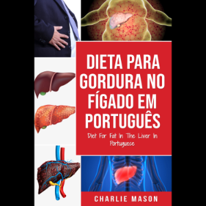 Dieta Para Gordura no Fígado Em português/ Diet For Fat In The Liver In Portuguese: Guia de Como Acabar Com a Gordura no Fígado (Portuguese Edition)