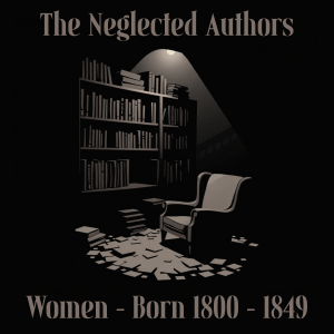 The Neglected Authors - Women Born 1800-1849