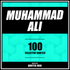 Muhammad Ali – 100 Selected Quotes