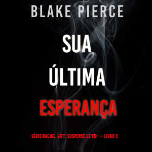 Sua Última Esperança (Série Rachel Gift: Suspense de FBI — Livro 3)