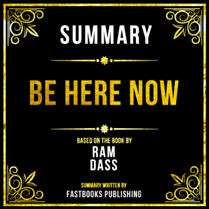 Summary - Be Here Now