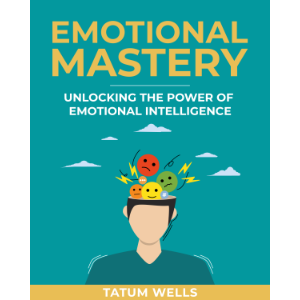 Emotional Mastery: Unlocking the Power of Emotional Intelligence for Personal Growth