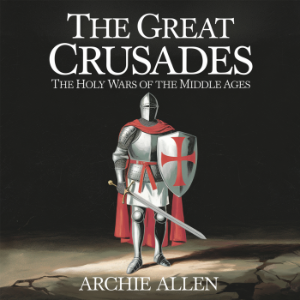 The Great Crusades – The Holy Wars of the Middle Ages