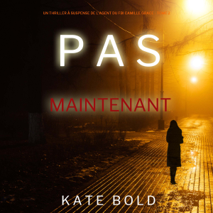 Pas Maintenant (Un Thriller à Suspense de l’Agent du FBI Camille Grace - Tome 2)