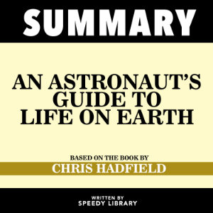 Summary - An Astronaut’s Guide To Life On Earth