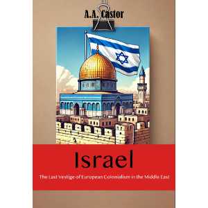Israel: The Last Vestige of European Colonialism in the Middle East