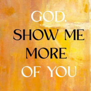 God, Show Me More of You