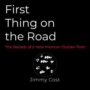 First Thing on the Road: Ballads of a New Mexican Outlaw Poet