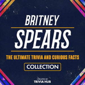 Britney Spears - The Ultimate Trivia And Curious Facts Collection