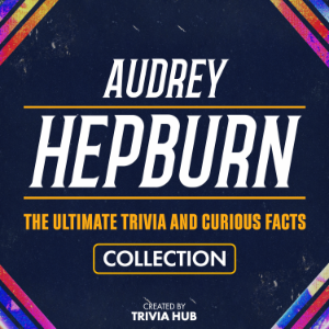 Audrey Hepburn - The Ultimate Trivia And Curious Facts Collection