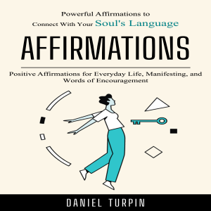 Affirmations: Powerful Affirmations to Connect With Your Soul's Language (Positive Affirmations for Everyday Life, Manifesting, and Words of Encouragement)