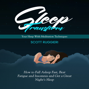 Sleep: Transform Your Sleep With Meditation Techniques (How to Fall Asleep Fast, Beat Fatigue and Insomnia and Get a Great Night's Sleep)