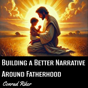 Building a Better Narrative Around Fatherhood