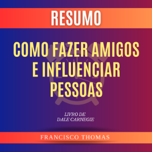 RESUMO  Como Fazer Amigos e Influenciar Pessoas