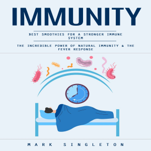 Immunity: Best Smoothies for a Stronger Immune System (The Incredible Power of Natural Immunity & the Fever Response)