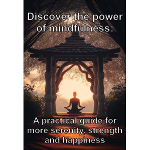 Discover the power of mindfulness: A practical guide for more serenity, strength and happiness