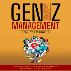 Gen Z Management: Effective Communication Strategies to Unlock the Creative Potential (Strategic Management of the Zoomers in the Organization How to Manage the Newest Generation)