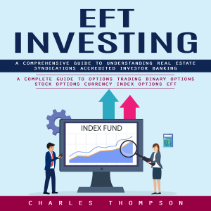 EFT Investing: A Comprehensive Guide to Understanding Real Estate Syndications Accredited Investor Banking (A Complete Guide to Options Trading Binary Options Stock Options Currency Index Options EFT)