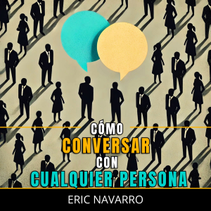 Cómo Conversar con Cualquier Persona: Habilidades Sociales, Técnicas de Comunicación y Lenguaje Corporal para Mejorar tu Conversación