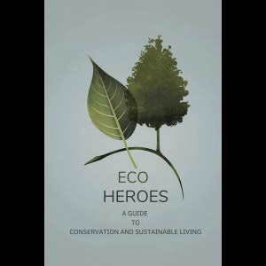 Eco Heroes: A Guide to Conservation and Sustainable Living