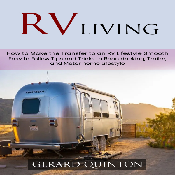 Rv Living: How to Make the Transfer to an Rv Lifestyle Smooth (Easy to ...