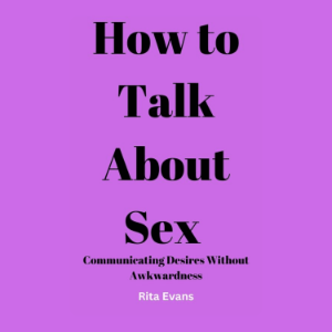 How to Talk About Sex: Communicating Desires Without Awkwardness