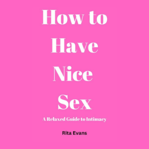 How to Have Nice Sex: A Relaxed Guide to Intimacy