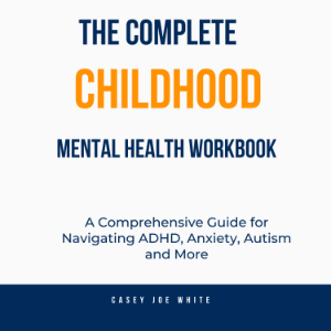 The Complete Childhood Mental Health Workbook