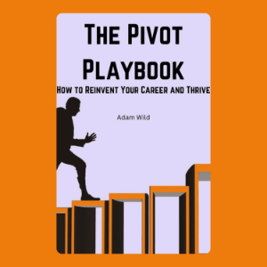 The Pivot Playbook: How to Reinvent Your Career and Thrive