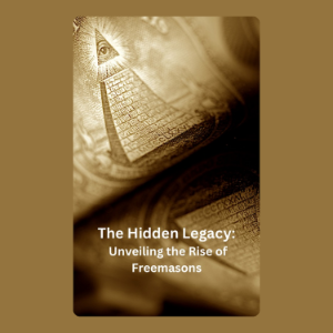 The Hidden Legacy: Unveiling the Rise of Freemasons