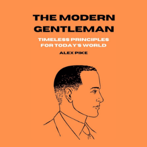 The Modern Gentleman: Timeless Principles for Today’s World