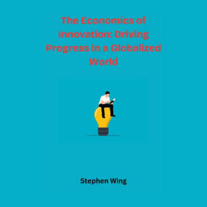 The Economics of Innovation: Driving Progress in a Globalized World