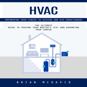 Hvac: Empowering Your Career in Heating and Air Conditioning (The Ultimate Guide to Passing Your Master's Test and Advancing Your Career)