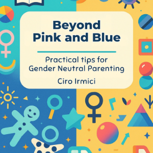 Beyond Pink and Blue: Practical Tips for Gender-Neutral Parenting
