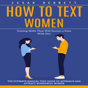 How to Text Women: Texting Skills That Will Secure a Date With Her (The Ultimate Magical Text Guide to Approach and Attract Wonderful Women)