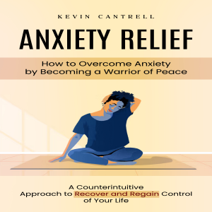 Anxiety Relief: How to Overcome Anxiety by Becoming a Warrior of Peace (A Counterintuitive Approach to Recover and Regain Control of Your Life)