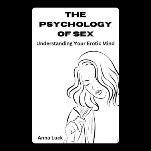 The Psychology of Sex: Understanding Your Erotic Mind