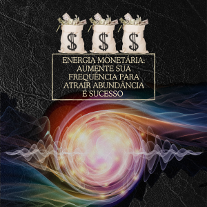 Energia monetária: Aumente sua frequência para atrair abundância e sucesso