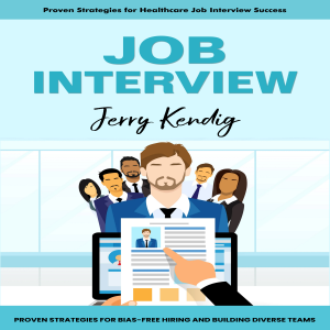 Job Interview: Proven Strategies for Healthcare Job Interview Success (Proven Strategies for Bias-free Hiring and Building Diverse Teams)