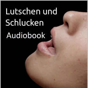 Lutschen und Schlucken (Erotisches Tabu)