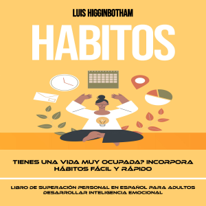 Habitos: Tienes Una Vida Muy Ocupada? Incorpora Hábitos Fácil Y Rápido (Libro De Superación Personal en Español Para Adultos Desarrollar Inteligencia Emocional)