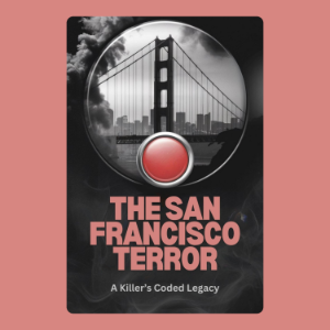 The San Francisco Terror: A Killer’s Coded Legacy