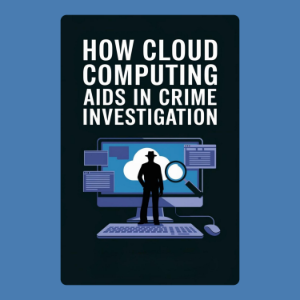 How Cloud Computing Aids in Crime Investigation