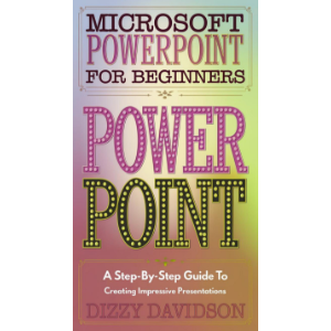 Microsoft PowerPoint for Beginners: A Step-by-Step Guide to Creating Impressive Presentations