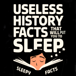 Useless History Facts That Will Put You To Sleep